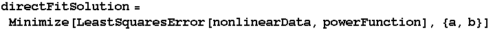 directFitSolution = Minimize[LeastSquaresError[nonlinearData, powerFunction], {a, b}]