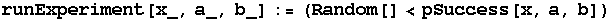 runExperiment[x_, a_, b_] := (Random[] <pSuccess[x, a, b])