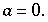 FormBox[RowBox[{a, =, 0.}], TraditionalForm]