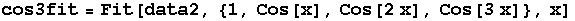 cos3fit = Fit[data2, {1, Cos[x], Cos[2x], Cos[3x]}, x]