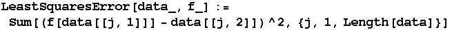 LeastSquaresError[data_, f_] := Sum[(f[data[[j, 1]]] - data[[j, 2]])^2, {j, 1, Length[data]}]