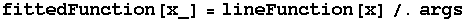 fittedFunction[x_] = lineFunction[x]/.args