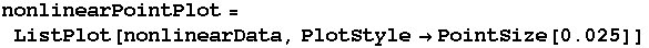 RowBox[{nonlinearPointPlot, =, RowBox[{ListPlot, [, RowBox[{nonlinearData, ,, RowBox[{PlotStyle, , RowBox[{PointSize, [, 0.025, ]}]}]}], ]}]}]