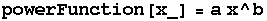 powerFunction[x_] = a x^b