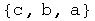 {c, b, a}