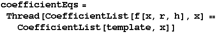 coefficientEqs = Thread[CoefficientList[f[x, r, h], x] CoefficientList[template, x]]