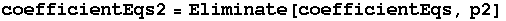 coefficientEqs2 = Eliminate[coefficientEqs, p2]