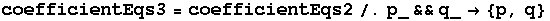 coefficientEqs3 = coefficientEqs2/.p_&&q_ {p, q}