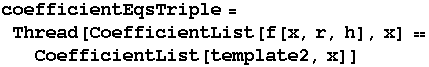coefficientEqsTriple = Thread[CoefficientList[f[x, r, h], x] CoefficientList[template2, x]]
