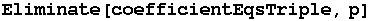 Eliminate[coefficientEqsTriple, p]