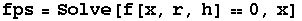 fps = Solve[f[x, r, h] 0, x]