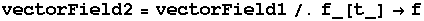 vectorField2 = vectorField1/.f_[t_] f