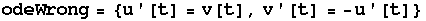 odeWrong = {u '[t] = v[t], v '[t] = -u '[t]}