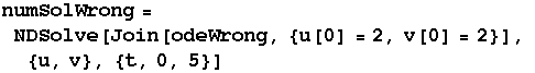numSolWrong = NDSolve[Join[odeWrong, {u[0] = 2, v[0] = 2}],  {u, v}, {t, 0, 5}]