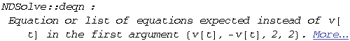NDSolve :: deqn : Equation or list of equations expected instead of v[t] in the first argument {v[t], -v[t], 2, 2} .  More…