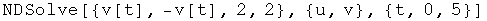NDSolve[{v[t], -v[t], 2, 2}, {u, v}, {t, 0, 5}]