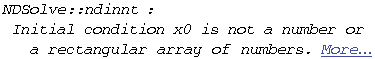 NDSolve :: ndinnt : Initial condition x0 is not a number or a rectangular array of numbers. More…