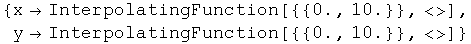 {xInterpolatingFunction[{{0., 10.}}, <>], yInterpolatingFunction[{{0., 10.}}, <>]}