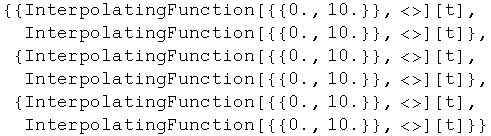 {{InterpolatingFunction[{{0., 10.}}, <>][t], InterpolatingFunction[{{0., 10.}}, <> ... InterpolatingFunction[{{0., 10.}}, <>][t], InterpolatingFunction[{{0., 10.}}, <>][t]}}