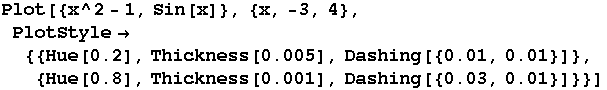 Plot[{x^2 - 1, Sin[x]}, {x, -3, 4}, PlotStyle {{Hue[0.2], Thickness[0.005], Dashing[{0.01, 0.01}]}, {Hue[0.8], Thickness[0.001], Dashing[{0.03, 0.01}]}}]